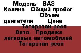  › Модель ­ ВАЗ 1119 Калина › Общий пробег ­ 85 000 › Объем двигателя ­ 1 › Цена ­ 172 000 - Татарстан респ. Авто » Продажа легковых автомобилей   . Татарстан респ.